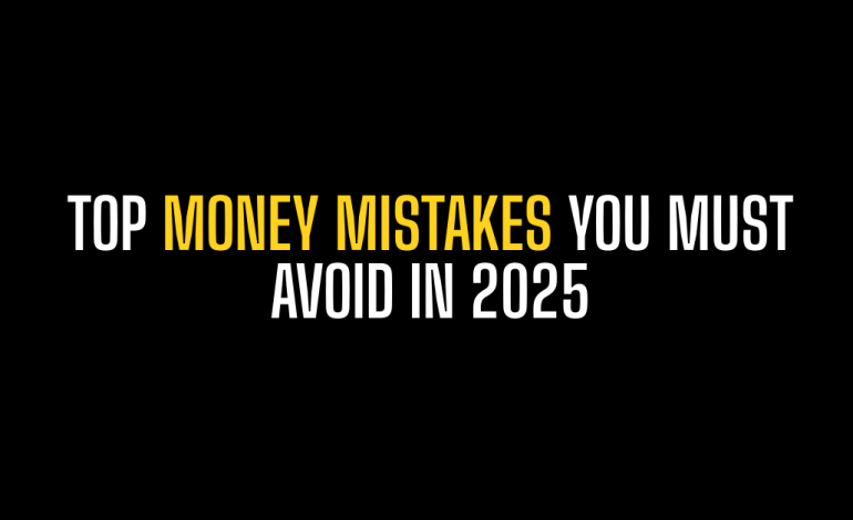 Top Money Mistakes You Must Avoid in 2025